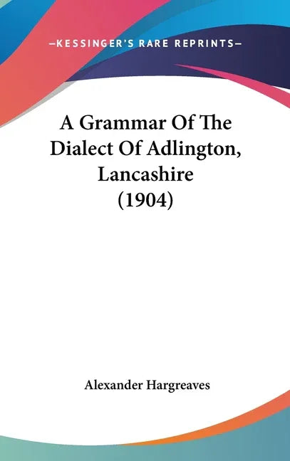 Grammar Of The Dialect Of Adlington, Lancashire (1904) - stevensbooks