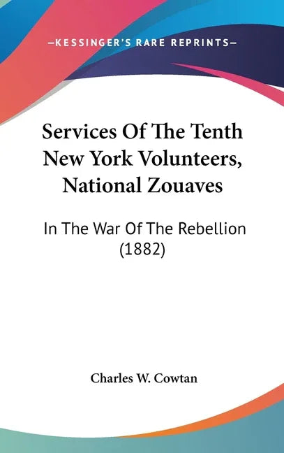 Services Of The Tenth New York Volunteers, National Zouaves: In The War Of The Rebellion (1882) - stevensbooks