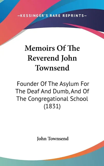 Memoirs Of The Reverend John Townsend: Founder Of The Asylum For The Deaf And Dumb, And Of The Congregational School (1831) - stevensbooks