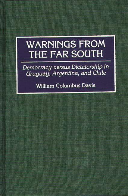 Warnings from the Far South: Democracy Versus Dictatorship in Uruguay, Argentina, and Chile - stevensbooks