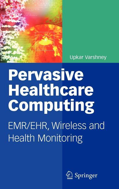 Pervasive Healthcare Computing: Emr/Ehr, Wireless and Health Monitoring (2009) - stevensbooks