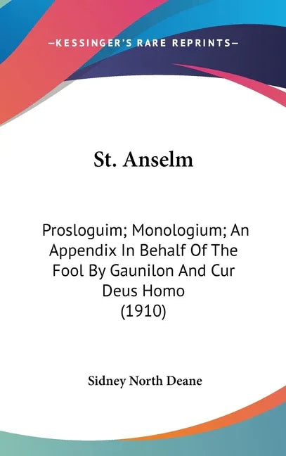 St. Anselm: Prosloguim; Monologium; An Appendix In Behalf Of The Fool By Gaunilon And Cur Deus Homo (1910) - stevensbooks