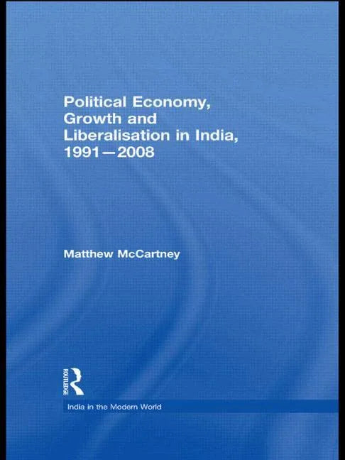 Political Economy, Growth and Liberalisation in India, 1991-2008 - stevensbooks