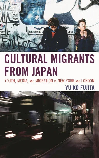 Cultural Migrants from Japan: Youth, Media, and Migration in New York and London - stevensbooks