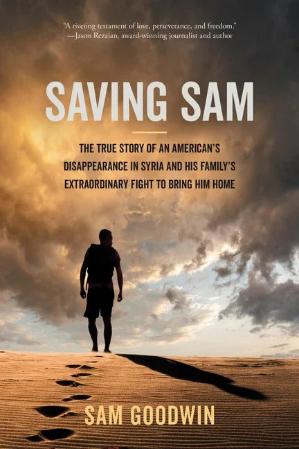 Saving Sam: The True Story of an American's Disappearance in Syria and His Family's Extraordinary Fight to Bring Him Home - stevensbooks