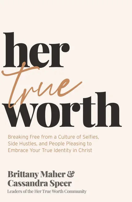 Her True Worth: Breaking Free from a Culture of Selfies, Side Hustles, and People Pleasing to Embrace Your True Identity in Christ - stevensbooks