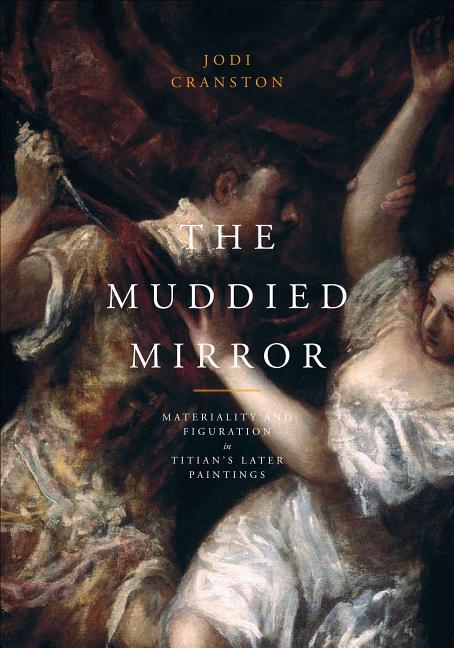 Muddied Mirror: Materiality and Figuration in Titian's Later Paintings - stevensbooks