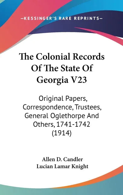 Colonial Records Of The State Of Georgia V23: Original Papers, Correspondence, Trustees, General Oglethorpe And Others, 1741-1742 (1914) - stevensbooks