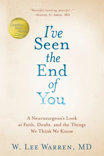 I've Seen the End of You: A Neurosurgeon's Look at Faith, Doubt, and the Things We Think We Know - stevensbooks