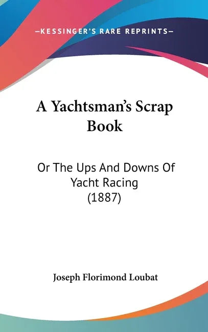 Yachtsman's Scrap Book: Or The Ups And Downs Of Yacht Racing (1887) - stevensbooks