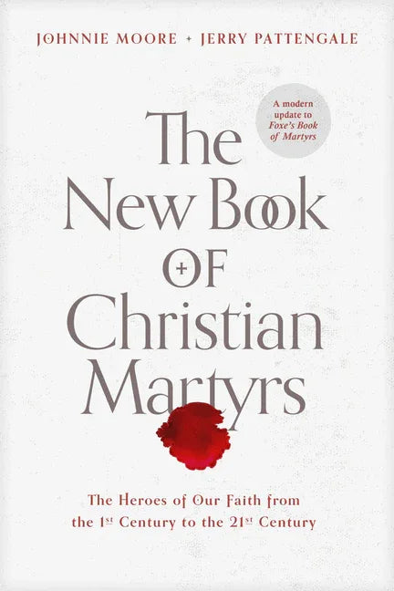 New Book of Christian Martyrs: The Heroes of Our Faith from the 1st Century to the 21st Century - stevensbooks
