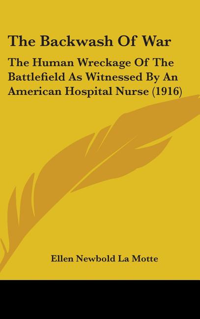 Backwash Of War: The Human Wreckage Of The Battlefield As Witnessed By An American Hospital Nurse (1916) - Ingram