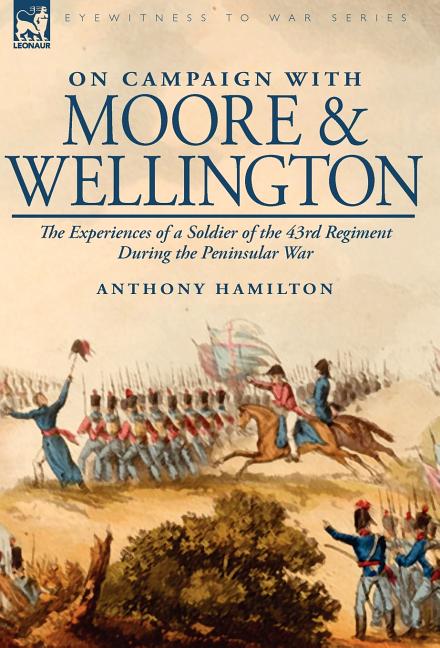 On Campaign With Moore and Wellington: the Experiences of a Soldier of the 43rd Regiment During the Peninsular War - Ingram