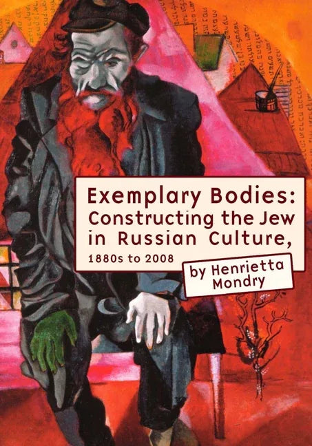 Exemplary Bodies: Constructing the Jew in Russian Culture, 1880s to 2008 - stevensbooks
