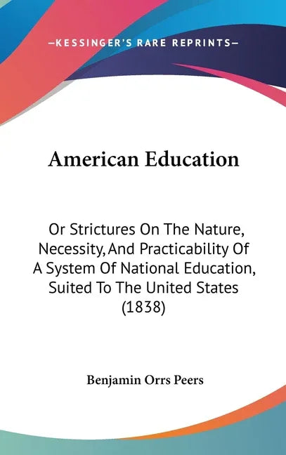 American Education: Or Strictures On The Nature, Necessity, And Practicability Of A System Of National Education, Suited To The United States (1838) - stevensbooks