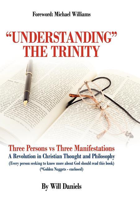 Understanding the Trinity: Three Persons Vs Three Manifestations: A Revolution in Christian Thought and Philosophy (Every Person Seeking to Know - stevensbooks