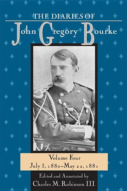 Diaries of John Gregory Bourke, Volume 4: July 3, 1880-May 22,1881 - stevensbooks