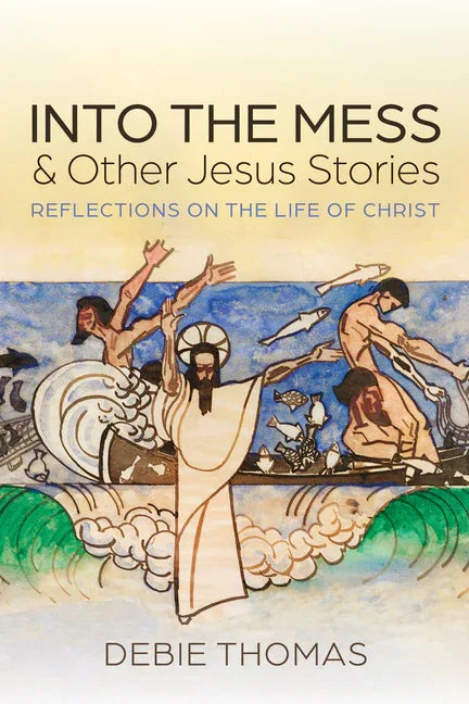 Into the Mess and Other Jesus Stories: Reflections on the Life of Christ - stevensbooks