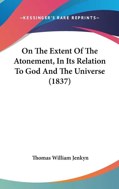 On The Extent Of The Atonement, In Its Relation To God And The Universe (1837) - stevensbooks