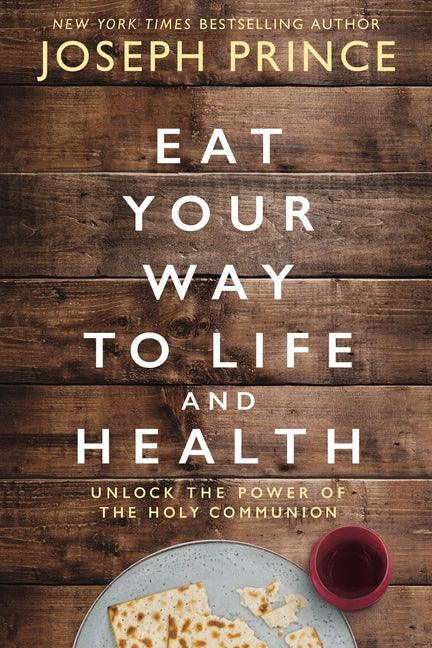 Eat Your Way to Life and Health: Unlock the Power of the Holy Communion - stevensbooks