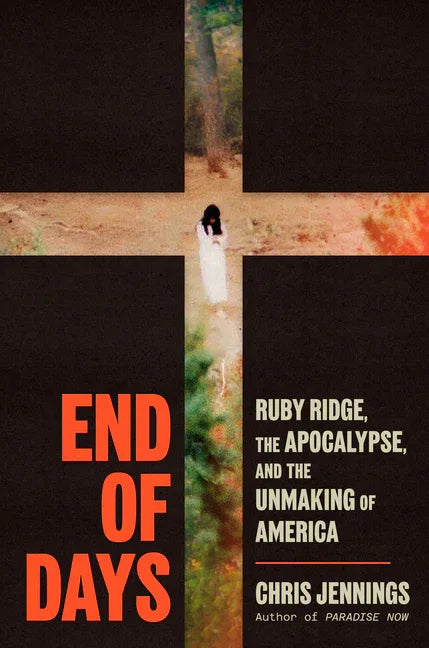 End of Days: Ruby Ridge, the Apocalypse, and the Unmaking of America - stevensbooks