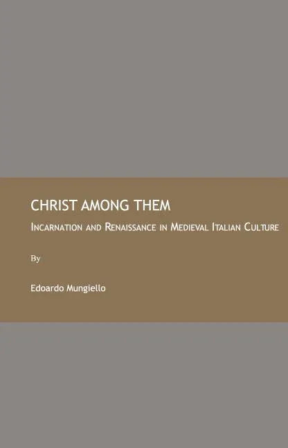 Christ Among Them: Incarnation and Renaissance in Medieval Italian Culture - stevensbooks