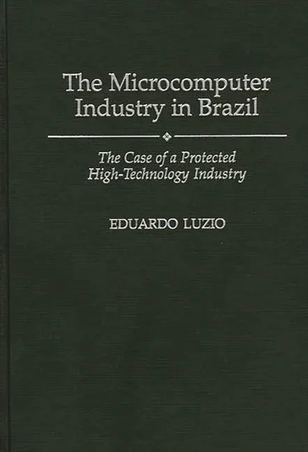 Microcomputer Industry in Brazil: The Case of a Protected High-Technology Industry - stevensbooks