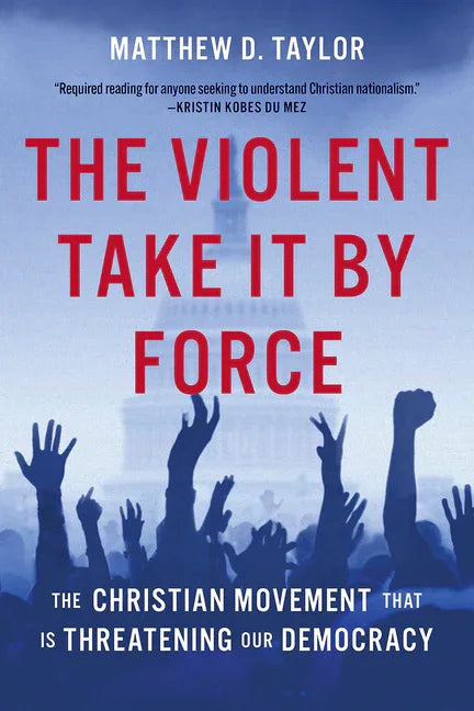 Violent Take It by Force: The Christian Movement That Is Threatening Our Democracy - stevensbooks
