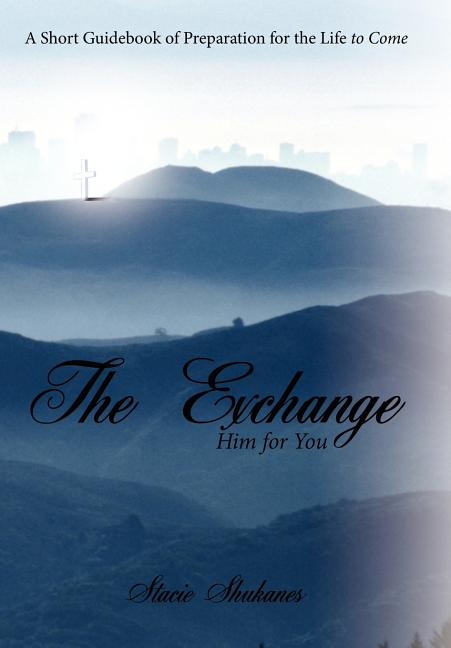 Exchange: Him for You: A Short Guidebook of Preparation for the Life to Come - Ingram