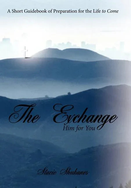 Exchange: Him for You: A Short Guidebook of Preparation for the Life to Come - stevensbooks