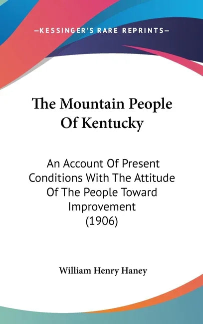 Mountain People Of Kentucky: An Account Of Present Conditions With The Attitude Of The People Toward Improvement (1906) - stevensbooks