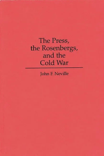 Press, the Rosenbergs, and the Cold War - stevensbooks