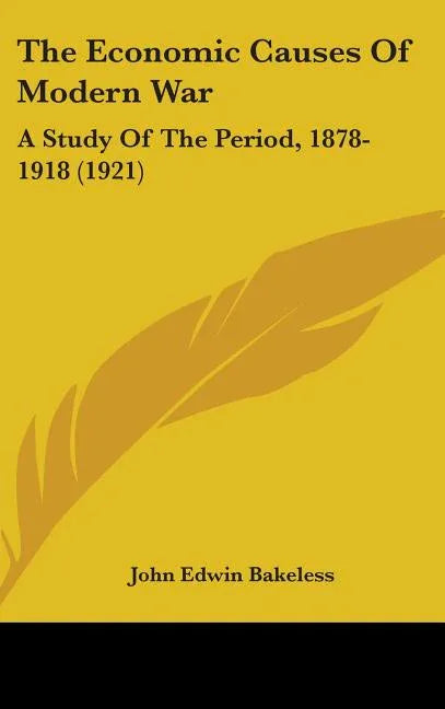 Economic Causes Of Modern War: A Study Of The Period, 1878-1918 (1921) - stevensbooks