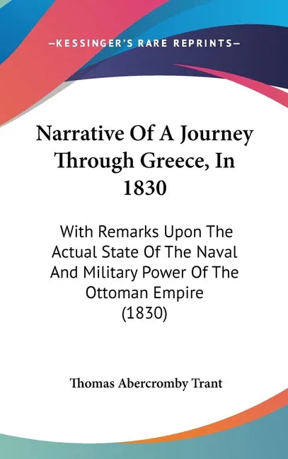 Narrative Of A Journey Through Greece, In 1830: With Remarks Upon The Actual State Of The Naval And Military Power Of The Ottoman Empire (1830) - stevensbooks
