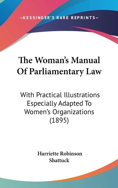 Woman's Manual Of Parliamentary Law: With Practical Illustrations Especially Adapted To Women's Organizations (1895) - stevensbooks
