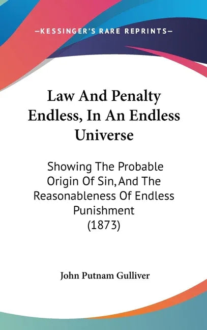Law And Penalty Endless, In An Endless Universe: Showing The Probable Origin Of Sin, And The Reasonableness Of Endless Punishment (1873) - stevensbooks