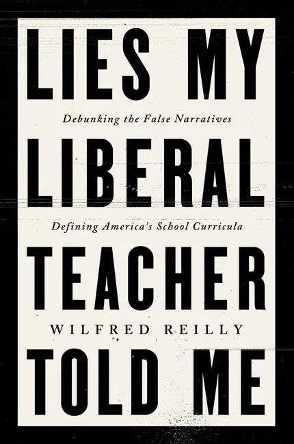 Lies My Liberal Teacher Told Me: Debunking the False Narratives Defining America's School Curricula - stevensbooks