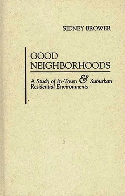 Good Neighborhoods: A Study of In-Town and Suburban Residential Environments - stevensbooks