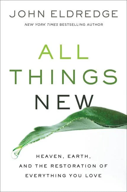 All Things New: Heaven, Earth, and the Restoration of Everything You Love - stevensbooks