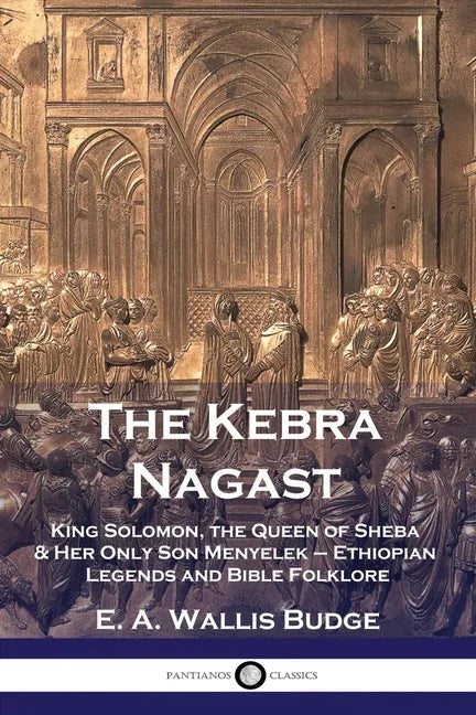 Kebra Nagast: King Solomon, The Queen of Sheba & Her Only Son Menyelek - Ethiopian Legends and Bible Folklore - stevensbooks