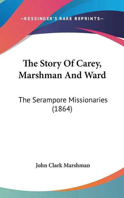 Story Of Carey, Marshman And Ward: The Serampore Missionaries (1864) - stevensbooks