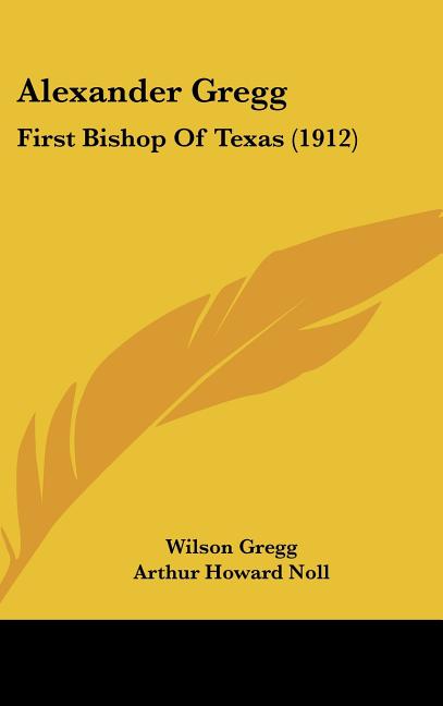 Alexander Gregg: First Bishop Of Texas (1912) - Ingram