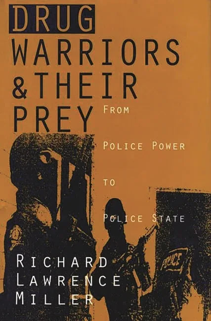 Drug Warriors and Their Prey: From Police Power to Police State - stevensbooks