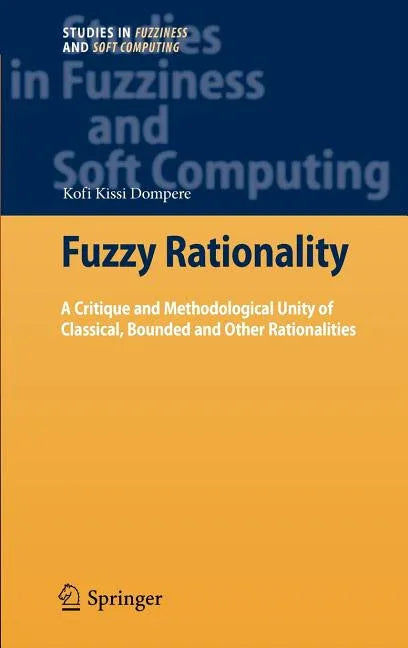 Fuzzy Rationality: A Critique and Methodological Unity of Classical, Bounded and Other Rationalities (2009) - stevensbooks