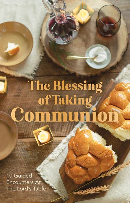 Blessing of Taking Communion: 10 Guided Encounters at the Lord's Table - stevensbooks