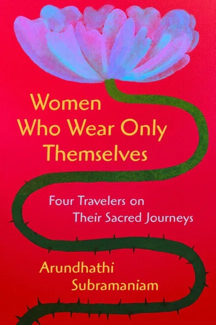 Women Who Wear Only Themselves: Four Travelers on Their Sacred Journeys - stevensbooks