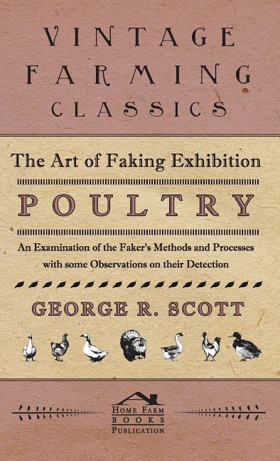 Art of Faking Exhibition Poultry - An Examination of the Faker's Methods and Processes with some Observations on their Detection - stevensbooks