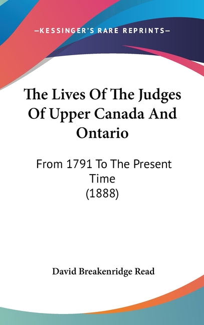 Lives Of The Judges Of Upper Canada And Ontario: From 1791 To The Present Time (1888) - Ingram