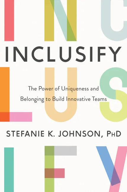 Inclusify: The Power of Uniqueness and Belonging to Build Innovative Teams - stevensbooks