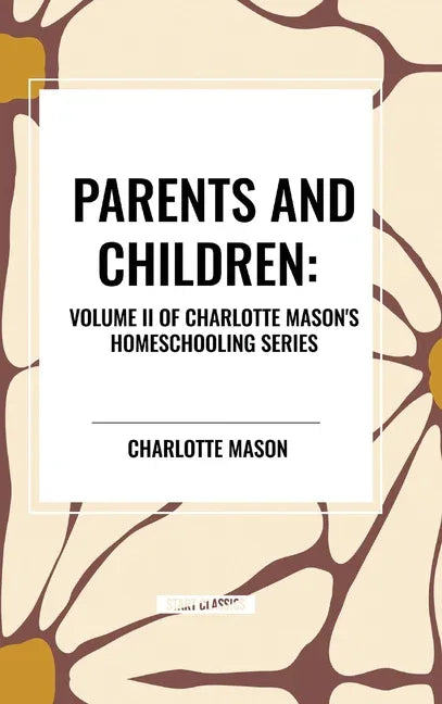 Parents and Children, of Charlotte Mason's Original Homeschooling Series, Volume II - stevensbooks